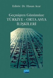 Geçmişten Günümüze Türkiye - Orta Asya İlişkileri - Nobel Akademik Yayıncılık