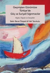 Geçmişten Günümüze Türkiye`de Göç ve Suriyeli Sığınmacılar - Liberte Yayınları