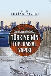 Geçmişten Günümüze Türkiye`nin Toplumsal Yapısı - Akçağ Yayınları