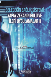 Geleceğin Sağlık Sistemi: Yapay Zekanın Rolü ve İleri Uygulamalar II - Efe Akademi Yayınları