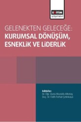 Gelenekten Geleceğe: Kurumsal Dönüşüm, Esneklik ve Liderlik - Eğitim Yayınevi - Bilimsel Eserler