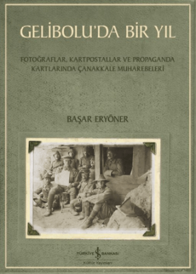 Gelibolu’da Bir Yıl- Fotoğraflar, Kartpostallar ve Propaganda Kartlarında Çanakkale Muharebeleri - 1