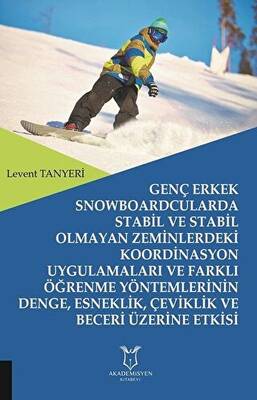 Genç Erkek Snowboardcularda Stabil ve Stabil Olmayan Zeminlerdeki Koordinasyon Uygulamaları ve Farklı Öğrenme Yöntemlerinin Denge, Esneklik, Çeviklik ve Beceri Üzerine Etkisi - 1