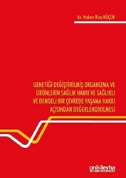 Genetiği Değiştirilmiş Organizma ve Ürünlerin Sağlık Hakkı ve Sağlıklı ve Dengeli Bir Çevrede Yaşama Hakkı Açısından Değerlendirilmesi - On İki Levha Yayınları
