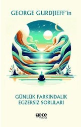 George Gurdjieff’in Günlük Farkındalık Egzersiz Soruları - Gece Kitaplığı