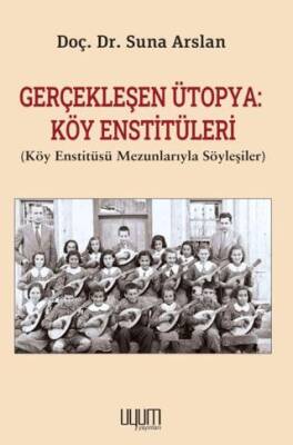 Gerçekleşen Ütopya: Köy Enstitüleri Köy Enstitüsü Mezunlarıyla Söyleşiler - 1