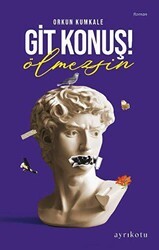 Git Konuş! Ölmezsin - Ayrıkotu Yayınları
