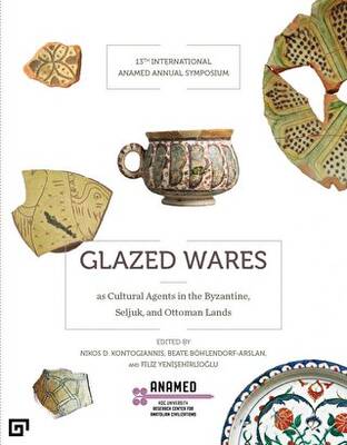 Glazed Wares as Cultural Agents in the Byzantine, Seljuk, and Ottoman Lands