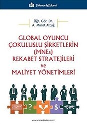Global Oyuncu Çokuluslu Şirketlerin MNEs Rekabet Stratejileri ve Maliyet Yönetimleri - Türkmen Kitabevi