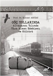 Göç Yollarında - Altmışıncı Yılında Türk Alman Edebiyatı ve Kültürü - Paradigma Akademi Yayınları