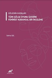 Gölgenin Kadınları: Türk Gölge Oyunu Üzerine Feminist Kuramsal Bir İnceleme - Paradigma Akademi Yayınları