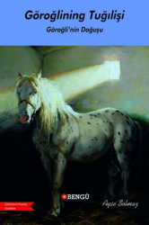Göroğlıning Tuğılişi - Göroğlu’nun Doğuşu - Bengü Yayınları