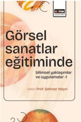 Görsel Sanatlar Eğitiminde Bilimsel Yaklaşımlar ve Uygulamalar - 1 - Eğitim Yayınevi - Bilimsel Eserler