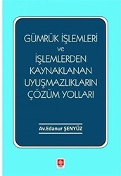 Gümrük İşlemleri ve İşlemlerden Kaynaklanan Uyuşmazlıkların Çözüm Yolları - Ekin Basım Yayın