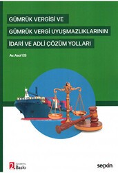Gümrük Vergisi ve Gümrük Vergi Uyuşmazlıklarının İdari ve Adli Çözüm Yolları - Seçkin Yayıncılık