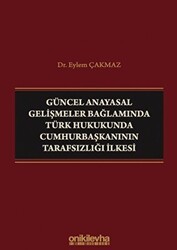 Güncel Anayasal Gelişmeler Bağlamında Türk Hukukunda Cumhurbaşkanının Tarafsızlığı İlkesi - On İki Levha Yayınları