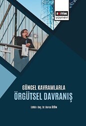 Güncel Kavramlarla Örgütsel Davranış - Eğitim Yayınevi - Bilimsel Eserler