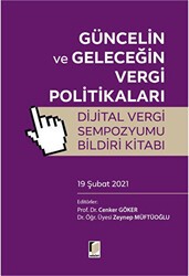 Güncelin ve Geleceğin Vergi Politikalar Dijital Vergi Sempozyumu Bildiri Kitabı 19 Şubat 2021 - Adalet Yayınevi