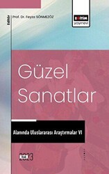 Güzel Sanatlar Alanında Uluslararası Araştırmalar VI - Eğitim Yayınevi - Bilimsel Eserler