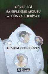 Güzelliği Sahiplenme Arzusu ve Dünya Edebiyatı - Efe Akademi Yayınları
