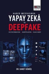 Haber Medyasında Yapay Zeka ve Deepfake: Dezenformasyon, Manipülasyon ve Yalan Haber - Eğitim Yayınevi - Bilimsel Eserler