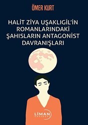 Halit Ziya Uşaklıgil’in Romanlarındaki Şahısların Antagonist Davranışları - Liman Yayınevi