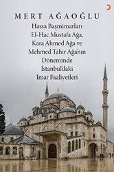 Hassa Baş Mimarları El-Hac Mustafa Ağa, Kara Ahmet Ağa ve Mehmed Tahir Ağa’nın Döneminde İstanbul’daki İmar Faaliyetleri - Cinius Yayınları