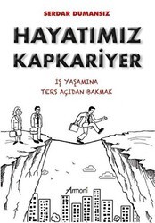 Hayatımız Kapkariyer - İş Yaşamına Ters Açıdan Bakmak - Armoni Yayıncılık