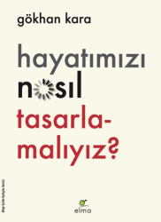 Hayatımızı Nasıl Tasarlamalıyız? - ELMA Yayınevi