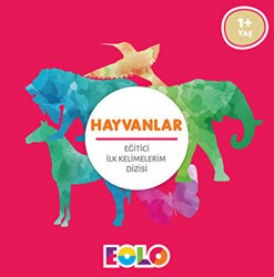 Hayvanlar - Eğitici İlk Kelimelerim Dizisi - Eolo Yayıncılık