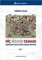 Hiç Bizans Olmadı `Romulus`tan Fatih`e Roma Devleti` Cilt: 1 - Türkmen Kitabevi