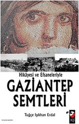 Hikayesi ve Efsaneleriyle Gaziantep Semtleri - IQ Kültür Sanat Yayıncılık