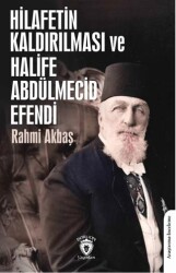 Hilafetin Kaldırılması ve Halife Abdülmecid Efendi - Dorlion Yayınları