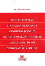 Hükümet Sistemi Sınıflandırılmasında Cumhurbaşkanlığı Hükümet Sisteminin Analizi: Denge - Denetim Ağı ve Demokratiklik Sorunu - Yetkin Yayınları