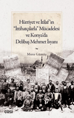 Hürriyet ve İtilaf’ın “İttihatçılarla” Mücadelesi ve Konya‘da Delibaş Mehmet İsyanı - 1