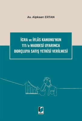 İcra ve İflas Kanunu`nun 111-a Maddesi Uyarınca Borçluya Satış Yetkisi Verilmesi - 1