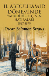 II. Abdülhamid Döneminde Yahudi Bir Elçinin Hatıraları 1887 - 1899 - Dorlion Yayınları