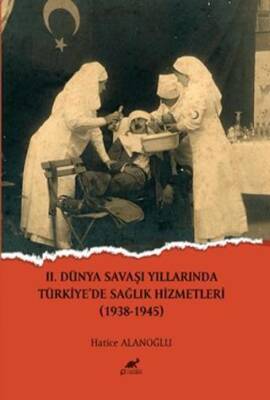 II.Dünya Savaşı Yıllarında Türkiye`de Sağlık Hizmetleri 1938-1945 - 1