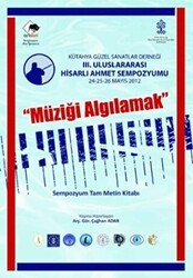 III. Uluslararası Hisarlı Ahmet Sempozyumu Müziği Algılamak Sempozyum Tam Metin 24-25-26 Mayıs - Afyon Kocatepe Üniversitesi