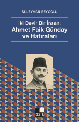 İki Devir Bir İnsan: Ahmet Faik Günday ve Hatıralar - 1