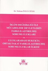 İklim Değişikliği ile Mücadelede Devletlerin Farklılaştırılmış Sorumlulukları ve Uluslararası Hukukta Ortak Fakat Farklılaştırılmış Sorumluluklar İlkesi - Yetkin Yayınları