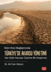 İklim Krizi Bağlamında Türkiye’de Akarsu Yönetimi - Van Gölü Havzası Üzerine Bir Araştırma - Nobel Bilimsel Eserler
