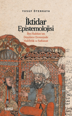 İktidar Epistemolojisi İbn Haldûn’un Düşünce Evreninde Halifelik ve Saltanat - 1