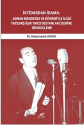 İktidardan İdama: Adnan Menderes ve Dönemiyle İlgili Yazılmış Aşık Tarzı Destanlar Üzerine Bir İnceleme 1950-1961 - Paradigma Akademi Yayınları