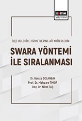 İlçe Belediye Hizmetlerine Ait Kriterlerin Swara Yöntemi ile Sıralanması - Eğitim Yayınevi - Bilimsel Eserler