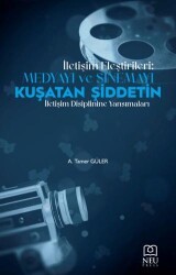 İletişim Eleştirileri: Medyayı ve Sinemayı Kuşatan Şiddetin İletişimi Disiplinine Yansımaları - Necmettin Erbakan Üniversitesi Yayınları