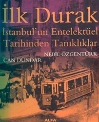 İlk Durak İstanbul’un Entelektüel Tarihinden Tanıklıklar - Alfa Yayınları