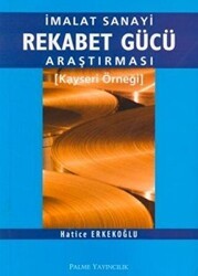 İmalat Sanayi Rekabet Gücü Araştırması Kayseri Örneği - Palme Yayıncılık