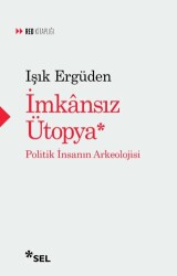 İmkânsız Ütopya: İnsanın Politik Arkeolojisi - Sel Yayıncılık