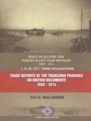 İngiliz Belgelerine Göre Trabzon Vilayeti Ticari Raporları 1830 - 1914 Trade Reports of The Trebizond Province On British Documents 1830 - 1914 - Türk Tarih Kurumu Yayınları